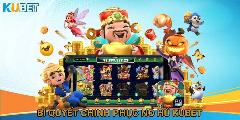 Bí Quyết Chinh Phục Nổ Hũ KUBET