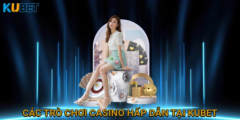 Các Trò Chơi Casino Hấp Dẫn Tại KUBET