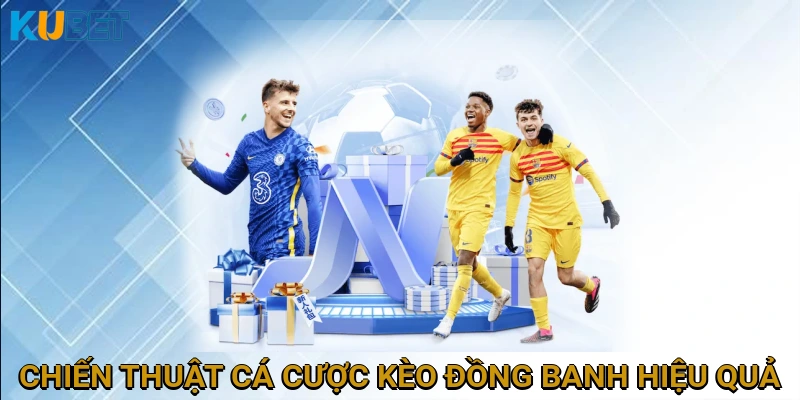 Chiến Thuật Cá Cược Kèo Đồng Banh Hiệu Quả