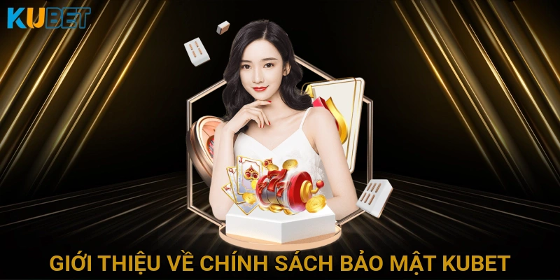 Giới Thiệu Chung về Chính Sách Bảo Mật KUBET