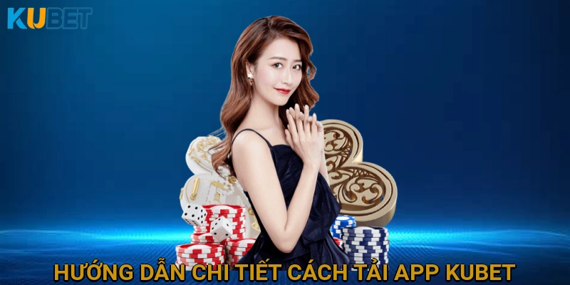 Hướng Dẫn Chi Tiết Cách Tải App KUBET Cho Android và iOS