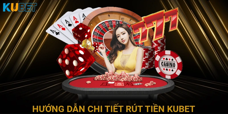 Hướng Dẫn Chi Tiết Các Bước Rút Tiền Từ Tài Khoản KUBET