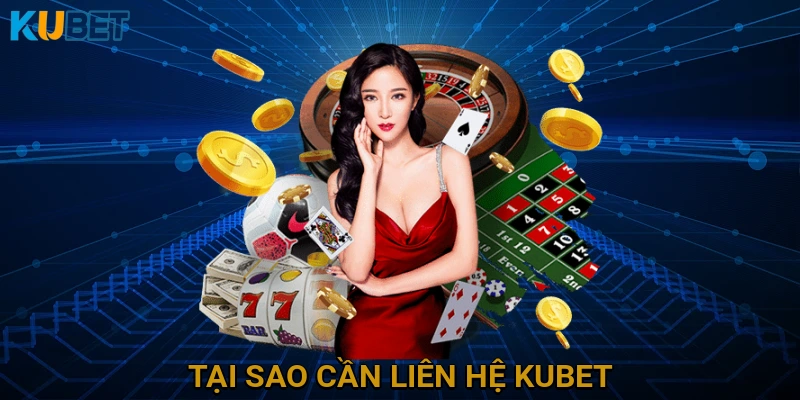 Tại sao cần liên hệ KUBET 