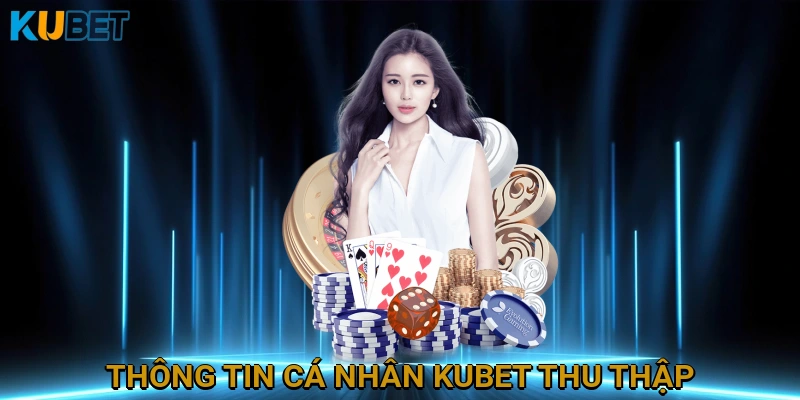 Thông Tin Cá Nhân KUBET Thu Thập và Cách Thức Thu Thập