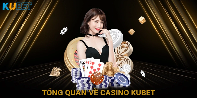 Tổng Quan Về Casino KUBET