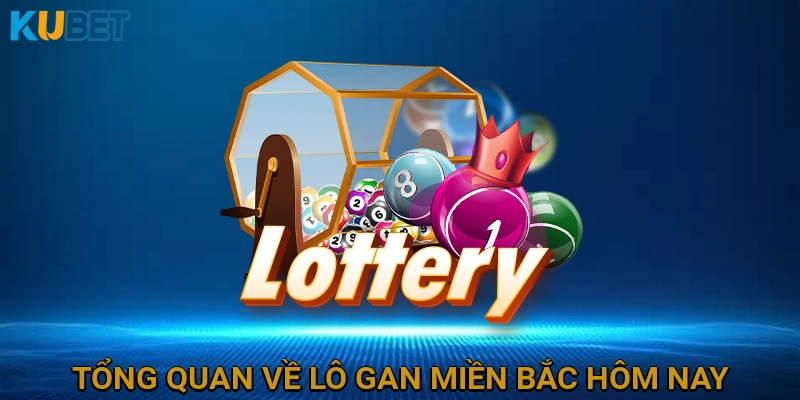 Tổng Quan Về Lô Gan Miền Bắc Hôm Nay