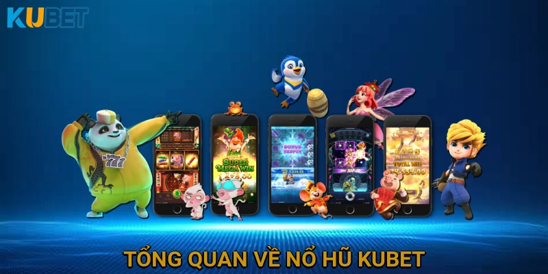 Tổng Quan Về Nổ Hũ KUBET