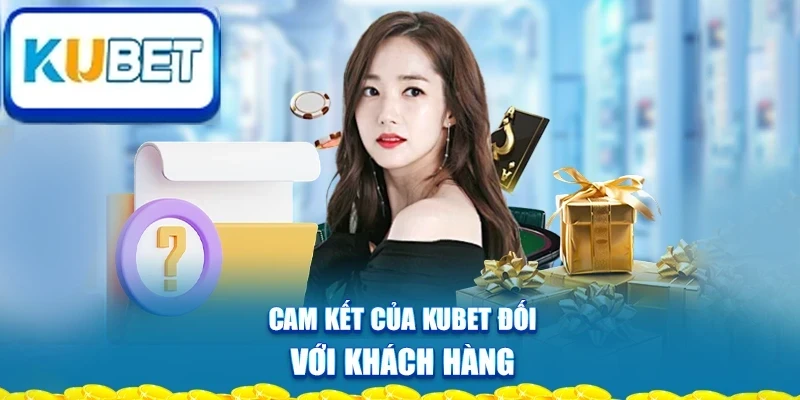 cam-ket-cua-kubet-doi-voi-khach-hang