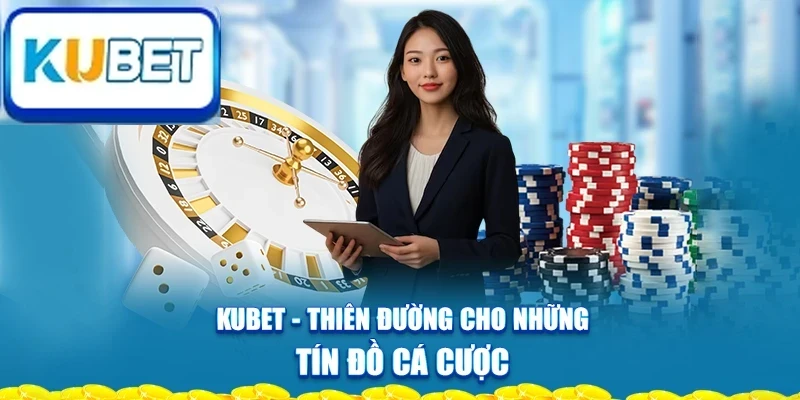 kubet-thien-duong-cho-nhung-tin-do-ca-cuoc