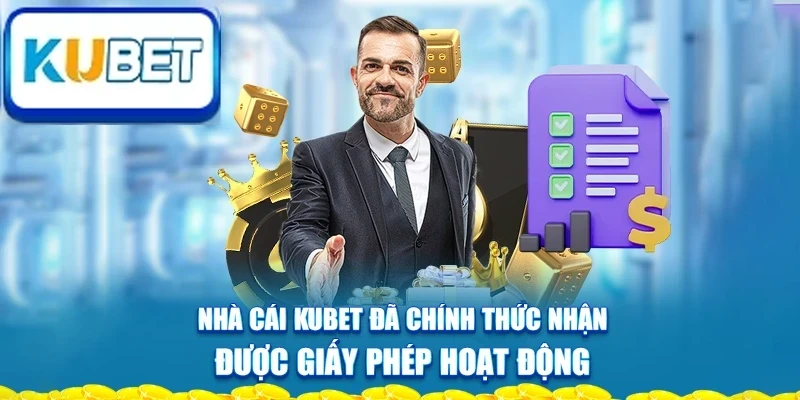 nha-cai-kubet-da-chinh-thuc-nhan-duoc-giay-phep-hoat-dong