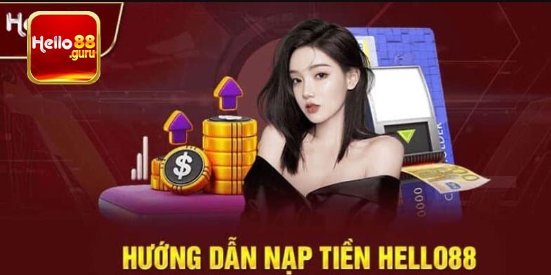 Nạp tiền tại website Hello88 – Chi tiết các bước thực hiện